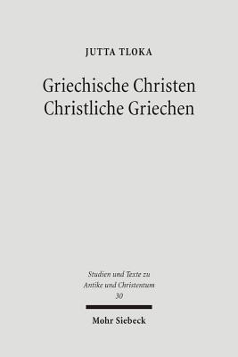 Griechische Christen - Christliche Griechen: Plausibilisierungsstrategien Des Antiken Christentums Bei Origenes Und Johannes Chrysostomos (Studien Und ... / Studies And Te) (German Edition)