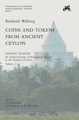 Coins and Token from Ancient Ceylon: Ancient Ruhuna. Sri Lanka-German Archaeological Project in the Southern Province. Vol. 2 (Forschungen zur Archaologie Aussereuropaischer Kulturen)