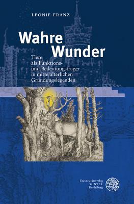 Wahre Wunder: Tiere als Funktions- und Bedeutungsträger in mittelalterlichen Gr|ndungslegenden (Beitrage Zur Alteren Literaturgeschichte) (German Edition)