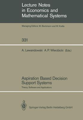Aspiration Based Decision Support Systems: Theory, Software and Applications (Lecture Notes in Economics and Mathematical Systems, 331)