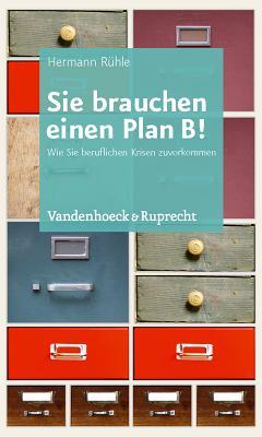 Sie brauchen einen Plan B!: Wie Sie beruflichen Krisen zuvorkommen (German Edition)
