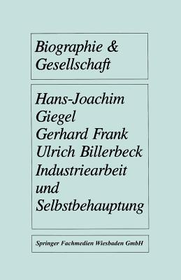 Industriearbeit und Selbstbehauptung: Berufsbiographische Orientierung und Gesundheitsverhalten in gefährdeten Lebensverhältnissen (Biographie & Gesellschaft, 3) (German Edition)