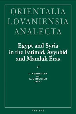 Egypt and Syria in the Fatimid, Ayyubid and Mamluk Eras VI: Proceedings of the 14th and 15th International Colloquium Organized at the Katholieke ... May 2006 (Orientalia Lovaniensia Analecta)