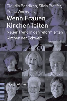 Wenn Frauen Kirchen Leiten: Neuer Trend in Den Reformierten Kirchen Der Schweiz (Beitrage zu Theologie, Ethik und Kirche)