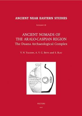 Ancient Nomads of the Aralo-Caspian Region: The Duana Archaeological Complex. University of Sydney Central Asian Programme (Ancient Near Eastern Studies)