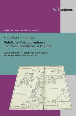 Geistliche Vokalpolyphonie Und Fruehhumanismus in England: Kulturtransfer Im 15. Jahrhundert Am Beispiel Des Komponisten John Dunstaple (Abhandlungen zur Musikgeschichte, 25) (German Edition)