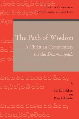 The Path of Wisdom: A Christian Commentary of the Dhammapada (Christian Commentaries on Non-Christian Sacred Texts)