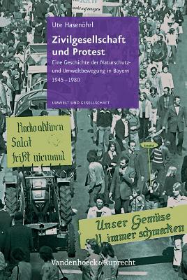 Zivilgesellschaft und Protest: Eine Geschichte der Naturschutz- und Umweltbewegung in Bayern 1945-1980 (Umwelt und Gesellschaft)