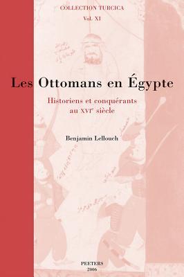 Les Ottomans en Egypte: Historiens et conquerants au XVIe siecle (Collection Turcica) (French Edition)