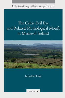 The Celtic Evil Eye and Related Mythological Motifs in Medieval Ireland (Studies in the History and Anthropology of Religion)