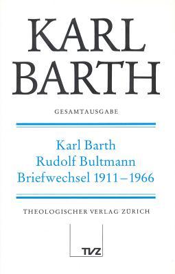 Gesamtausgabe: Band 1: Karl Barth - Rudolf Bultmann Briefwechsel 1911-1966