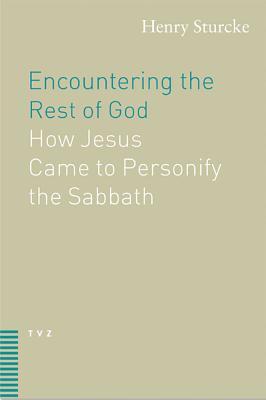 Encountering the Rest of God: How Jesus Came to Personify the Sabbath