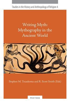 Writing Myth: Mythography in the Ancient World (Studies in the History and Anthropology of Religion)
