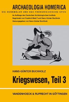 Kriegswesen, Teil 3: Erganzungen und Zusammenfassung. Mit der Vorlage eines unbekannten altagaischen Bronzehelms. Redaktion Hans-Gunter Buchholz und ... Homerica - Lieferungen) (German Edition)