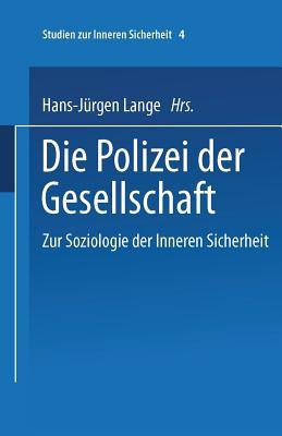 Die Polizei der Gesellschaft: Zur Soziologie der Inneren Sicherheit (Studien zur Inneren Sicherheit)