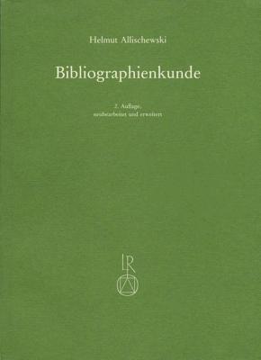 Bibliographienkunde: Ein Lehrbuch mit Beschreibungen von mehr als 300 Druckschriftenverzeichnissen und allgemeinen Nachschlagewerken (German Edition)