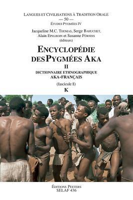 Encyclopedie des Pygmees AKA II. Dictionnaire Ethnographique AKA-Francais. Fasc. 8, K (Societe D'etudes Linguistiques Et Anthropologiques De France) (French Edition)