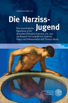 Die Narziss-Jugend: Eine poetologische Figuration in der deutschen Dekadenz-Literatur um 1900 am Beispiel von Leopold von Andrian, Hugo von ... und Medienwissenschaft) (German Edition)