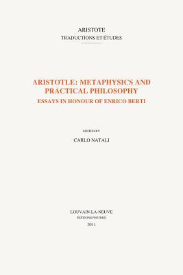 Aristotle: Metaphysics and Practical Philosophy: Studies in Honour of Enrico Berti (Aristote. Traductions Et Etudes)