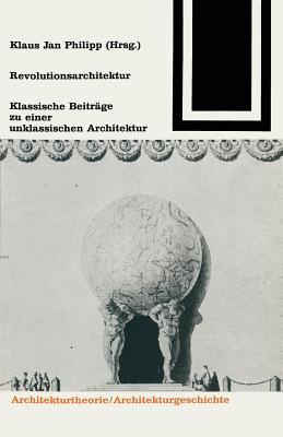 Revolutionsarchitektur: Klassische Beiträge zu einer unklassischen Architektur (Bauwelt Fundamente)
