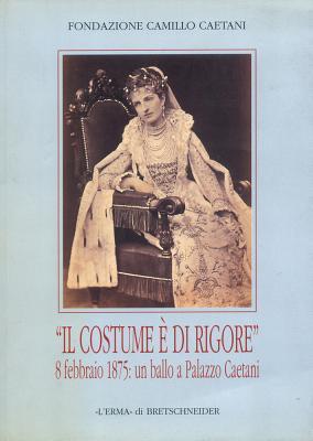 Il Costume è di rigore 8 febbraio 1875: un ballo a palazzo Caetani: Fotografie romane di un appuntamento mondano. Catalogo della mostra. Roma 2002, 18 ... (Cataloghi Mostre) (Italian Edition)
