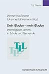 Dein Glaube - Mein Glaube: Interreligioses Lernen in Schule Und Gemeinde (Veroffentlichungen Des Inst.fur Europaische Geschichte Mainz) (German Edition)