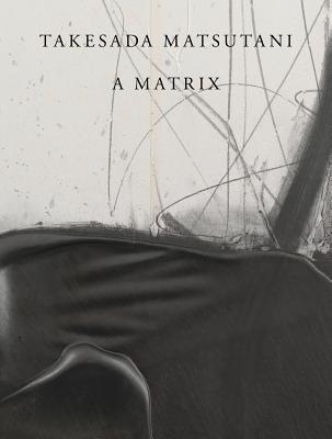Takesada Matsutani: A Matrix (Hardcover)