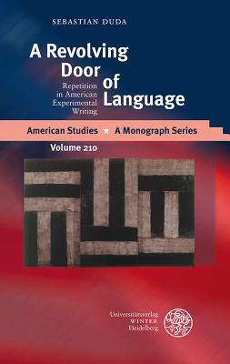 A Revolving Door of Language: Repetition in American Experimental Writing (American Studies - A Monograph)