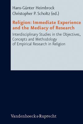 Religion: Immediate Experience and the Mediacy of Research: Interdisciplinary Studies in the Objectives, Concepts and Methodology of Empirical ... (Research in Contemporary Religion, 1)