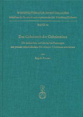 Das Geheimnis Der Geheimnisse: Die Arabischen Und Deutschen Fassungen Des Pseudo Aristotelischen Sirr Al Asrar, Secretum Secretorum