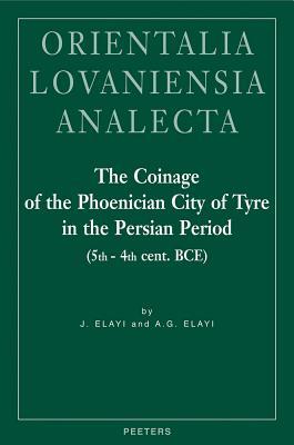 The Coinage of the Phoenician City of Tyre in the Persian Period (5th - 4th Century BCE) (Orientalia Lovaniensia Analecta)