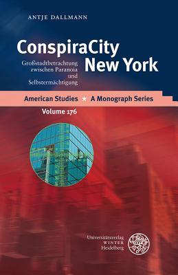 Conspiracity New York: Grossstadtbetrachtung Zwischen Paranoia Und Selbstermachtigung (American Studies - a Monograph Series) (German Edition)