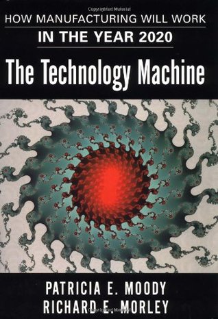 The Technology Machine : How Manufacturing Will Work in the Year 2020 (Hardcover)