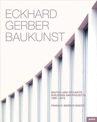 Eckhard Gerber Baukunst: Buildings and Projects 1966-2013: Bauten Und Projekte 1966–2013 (Hardcover)