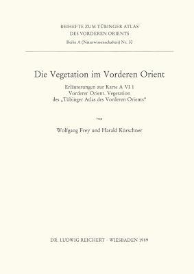 Die Vegetation Im Vorderen Orient: Erlauterungen Zur Karte a VI 1 Vorderer Orient. Vegetation Des Tubinger Atlas Des Vorderen Orients