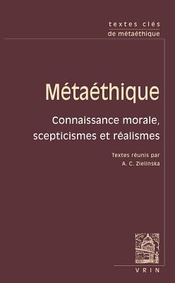 Textes Cles De Metaethique: Connaissance Morale, Scepticismes Et Realismes (French Edition)