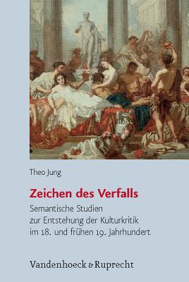 Zeichen des Verfalls: Semantische Studien zur Entstehung der Kulturkritik im 18. und fr|hen 19. Jahrhundert (Historische Semantik, 18) (German Edition)