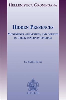 Hidden Presences: Monuments, Gravesites, and Corpses in Greek Funerary Epigram (Hellenistica Groningana)