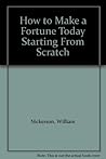 How to Make a Fortune Today Starting From Scratch How to Make a Fortune Today Starting From Scratch