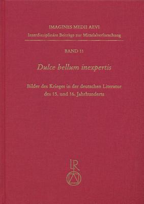 Dulce bellum inexpertis: Bilder des Krieges in der deutschen Literatur des 15. und 16. Jahrhunderts (Imagines Medii Aevi)