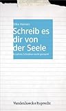 Schreib es dir von der Seele: Kreatives Schreiben leicht gemacht