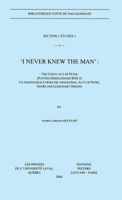 I never Knew the Man: The Coptic Act of Peter (Papyrus Berolinensis 8502.4), Its Independence from the Apocryphal Acts of Peter, Genre and Legendary ... Copte de Nag Hammadi. Section 'Etudes')
