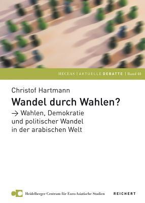 Wandel durch Wahlen? Wahlen, Demokratie und politischer Wandel in der arabischen Welt (Heidelberger Centrum Fur Euro-Asiatische Studien E.V. (Hecea) (German Edition)