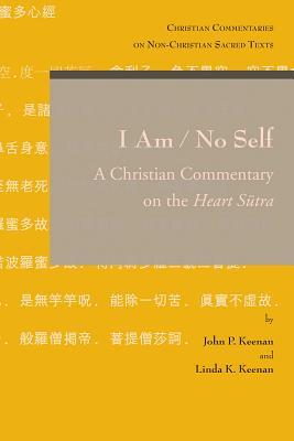 I Am / No Self: A Christian Commentary on the Heart Sutra (Christian Commentaries on Non-christian Sacred Texts)