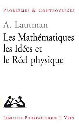 Les Mathematiques, Les Idees Et Le Reel Physique (Problemes & Controverses)