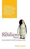 The Resilient Parent: Everyday Wisdom For Life with Your Exceptional Child The Resilient Parent: Everyday Wisdom For Life with Your Exceptional Child