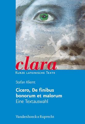 Cicero, De Finibus Bonorum Et Malorum. Eine Textauswahl: Clara. Kurze Lateinische Texte (German Edition)