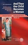 And Then the Child Becomes a Woman: Weibliche Initiation in Der Amerikanischen Kurzgeschichte 1865-1970 (American Studies - A Monograph) (German Edition)