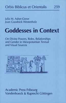 Goddesses in Context: On Divine Powers, Roles, Relationships and Gender in Mesopotamian Textual and Visual Sources (Orbis Biblicus Et Orientalis)