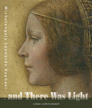 And there was light Michelangelo, Leonardo, Raphael: The Masters of the Renaissance, seen in a new light. 20 march - 15 august 2010, Eriksbergshallen Goeteborg (Cataloghi Mostre)